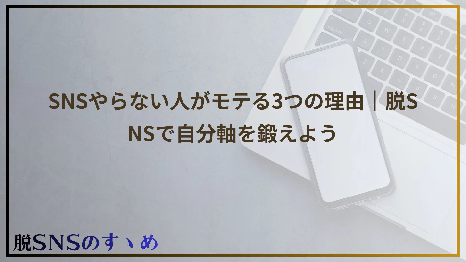 SNSやらない人がモテる3つの理由｜脱SNSで自分軸を鍛えよう